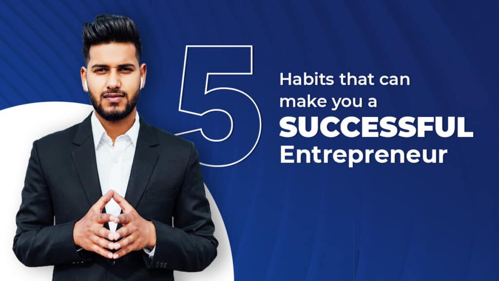 5 habits that can make you a successful entrepreneur