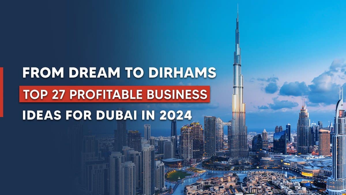 Business Ideas in Dubai, UAE – 27 Successful Business Opportunities in 2024