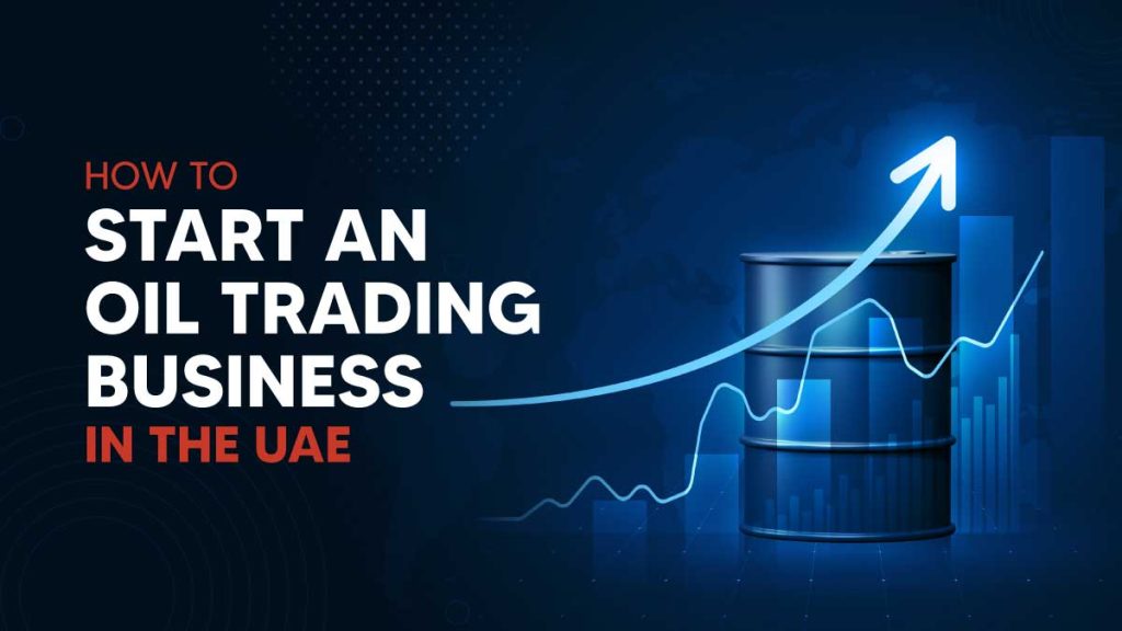 How to start oil trading business in UAE