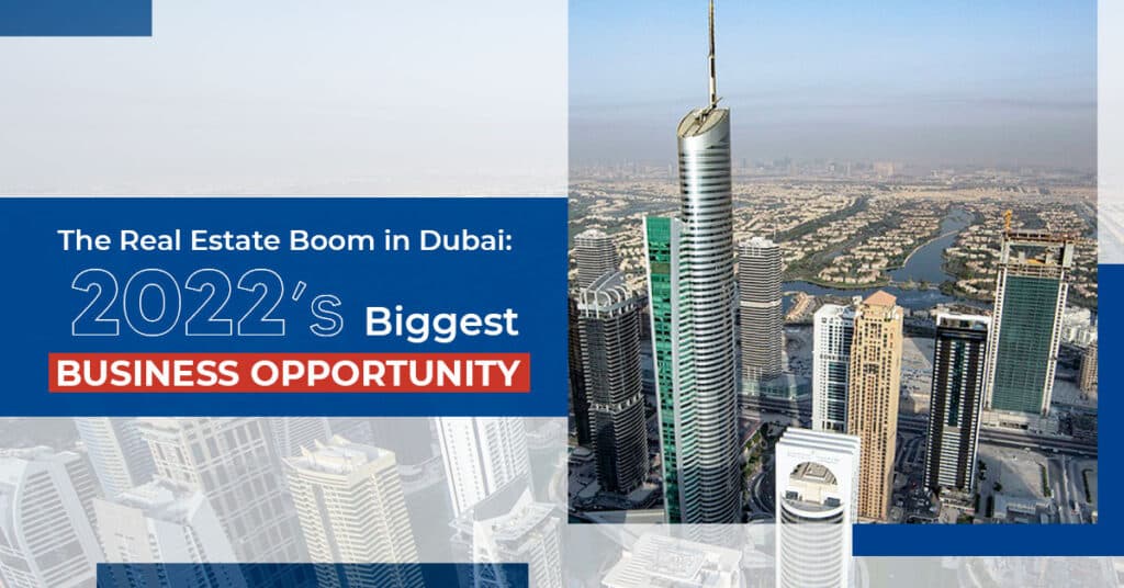 The Real Estate boom in Dubai: 2022’s biggest business opportunity