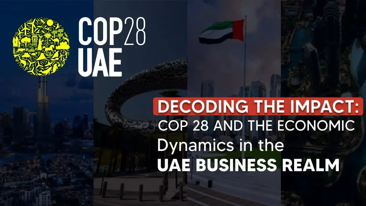 Decoding the Impact: COP 28 and the Economic Dynamics in the UAE Business Realm