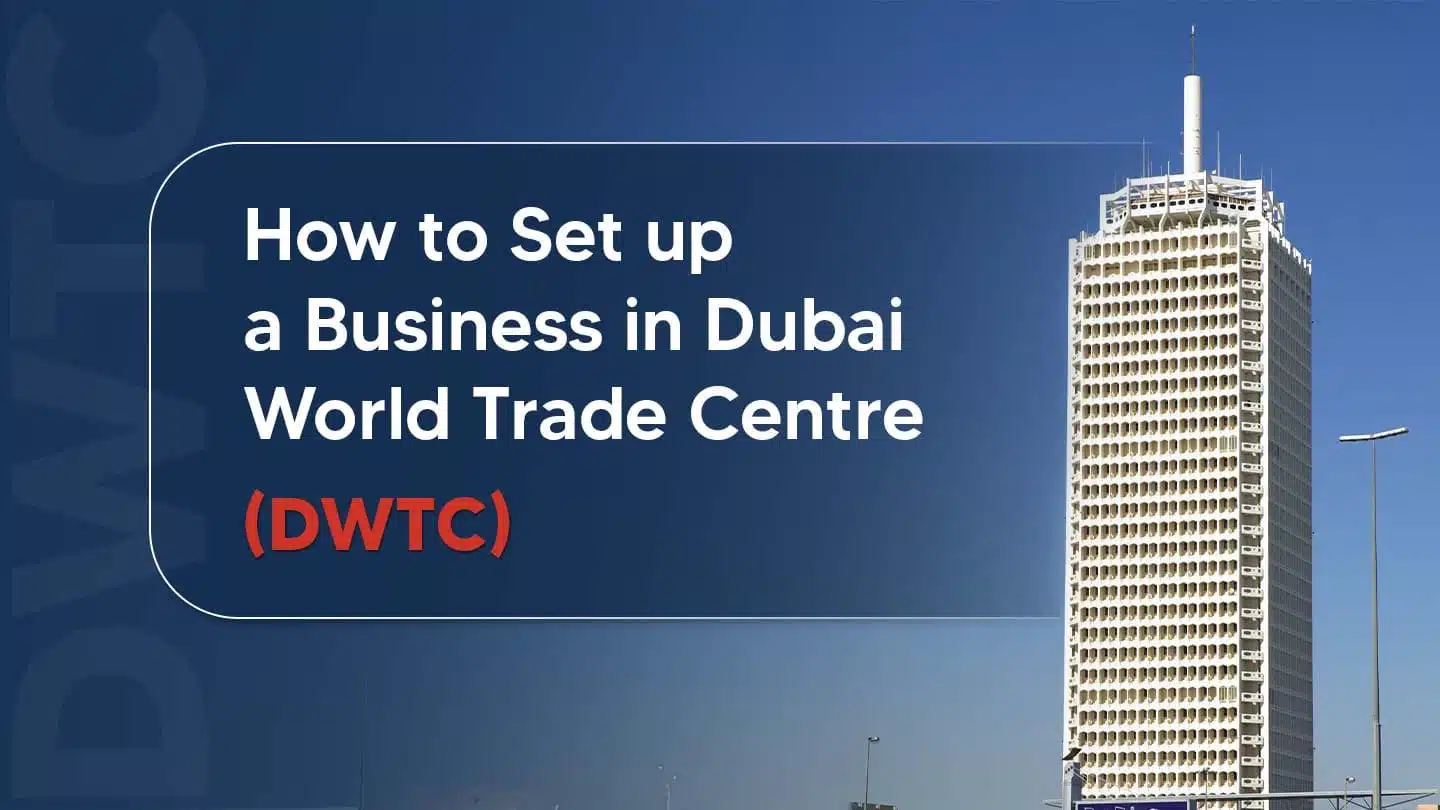 How to Set up a Business in Dubai World Trade Centre (DWTC)